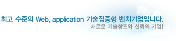 최고 수준의 Web, application 기술집중형 벤처기업입니다